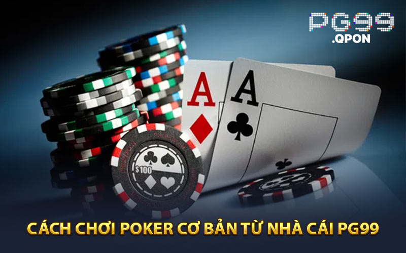 Cách Chơi Poker Cơ Bản Từ Nhà Cái PG99