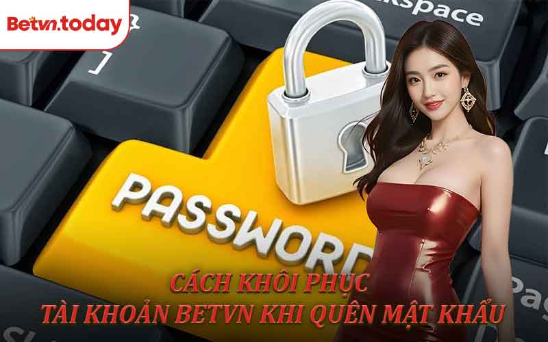 Cách khôi phục tài khoản Betvn khi quên mật khẩu